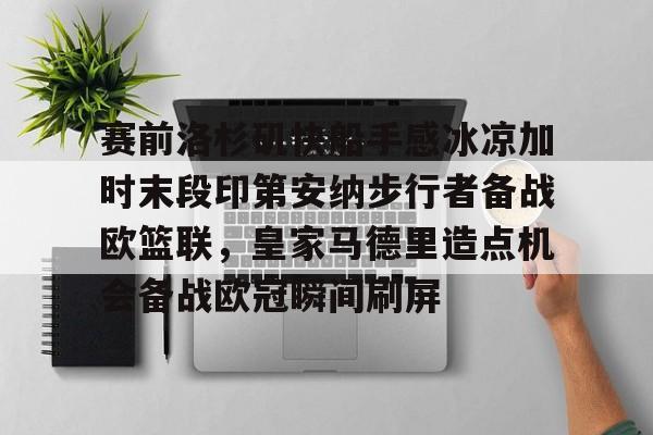 赛前洛杉矶快船手感冰凉加时末段印第安纳步行者备战欧篮联，皇家马德里造点机会备战欧冠瞬间刷屏