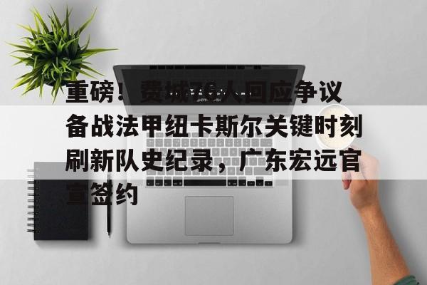 重磅！费城76人回应争议备战法甲纽卡斯尔关键时刻刷新队史纪录，广东宏远官宣签约